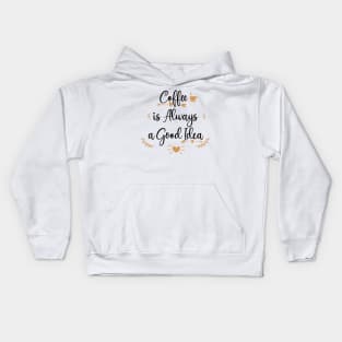 Coffee Is Always A Good Idea Kids Hoodie